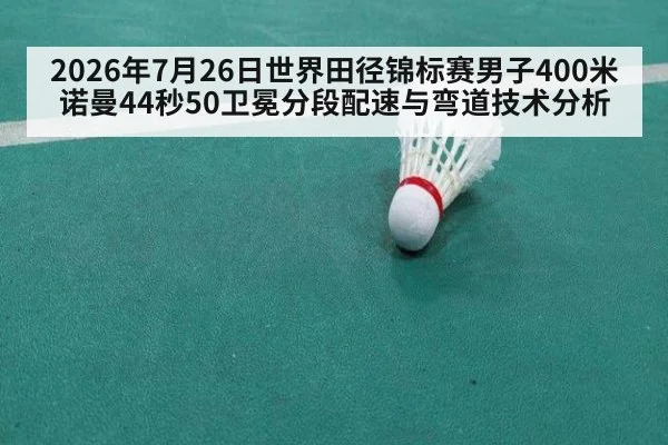 2026年7月26日世界田径锦标赛男子400米诺曼44秒50卫冕分段配速与弯道技术分析