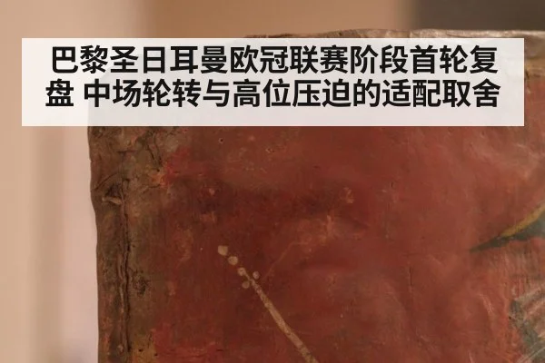 巴黎圣日耳曼欧冠联赛阶段首轮复盘 中场轮转与高位压迫的适配取舍