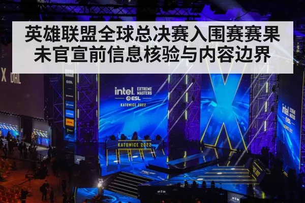 英雄联盟全球总决赛入围赛赛果未官宣前信息核验与内容边界