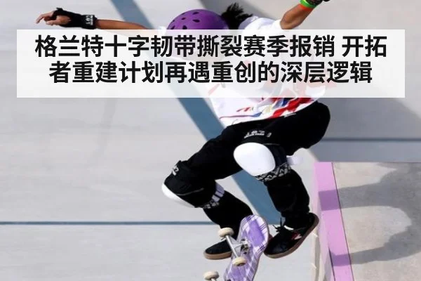格兰特十字韧带撕裂赛季报销 开拓者重建计划再遇重创的深层逻辑