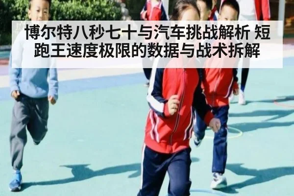 博尔特八秒七十与汽车挑战解析 短跑王速度极限的数据与战术拆解